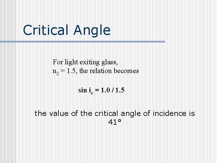 Critical Angle For light exiting glass, n 2 = 1. 5, the relation becomes