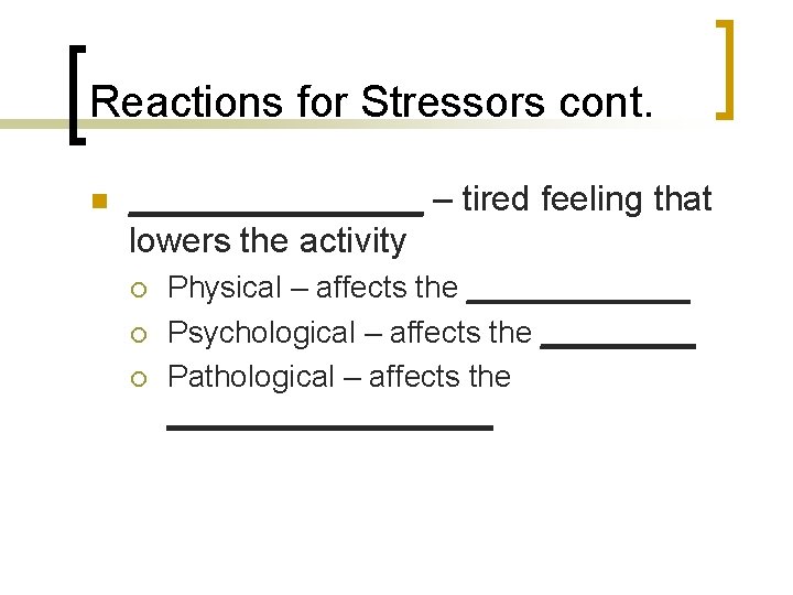 Reactions for Stressors cont. n ________ – tired feeling that lowers the activity ¡