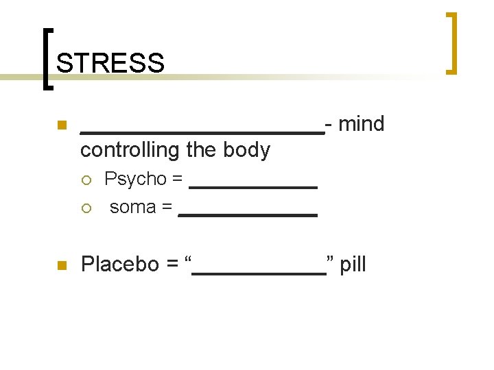 STRESS n __________- mind controlling the body ¡ ¡ n Psycho = ______ soma