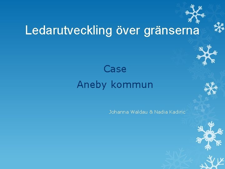 Ledarutveckling över gränserna Case Aneby kommun Johanna Waldau & Nadia Kadiric´ 