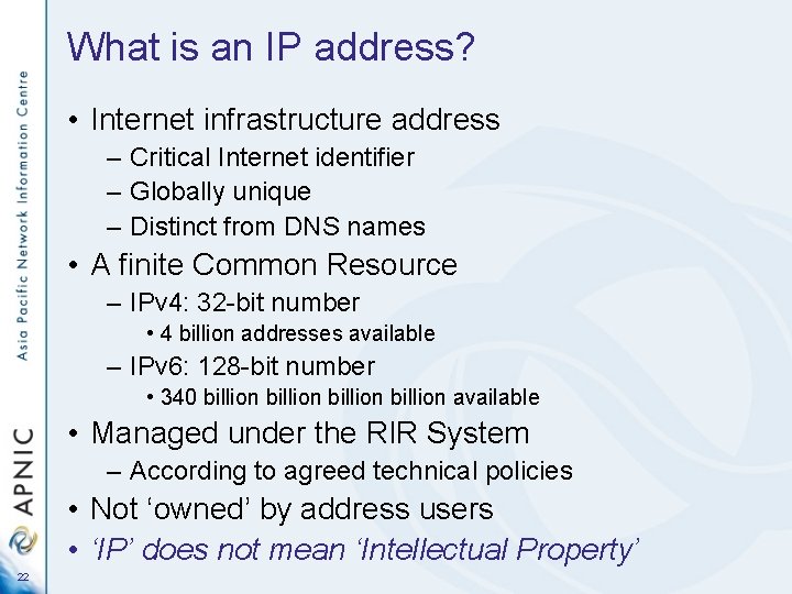 What is an IP address? • Internet infrastructure address – Critical Internet identifier –