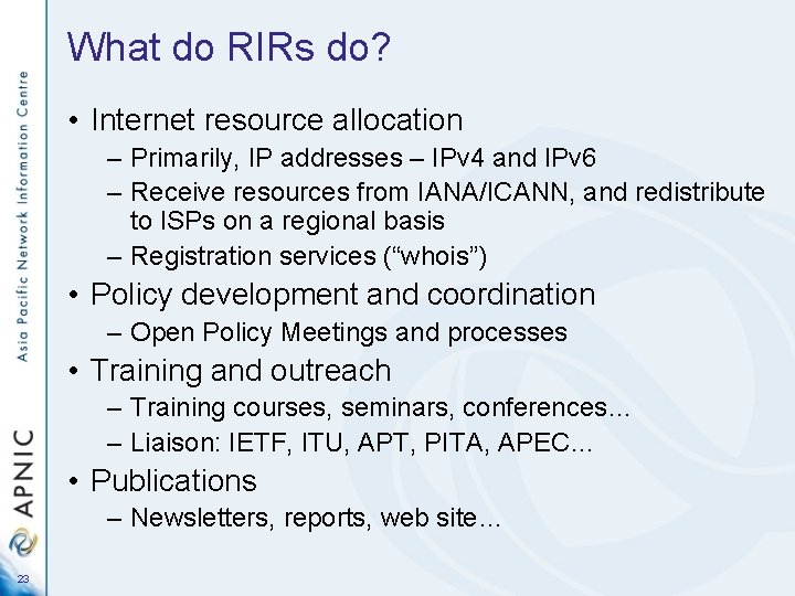 What do RIRs do? • Internet resource allocation – Primarily, IP addresses – IPv