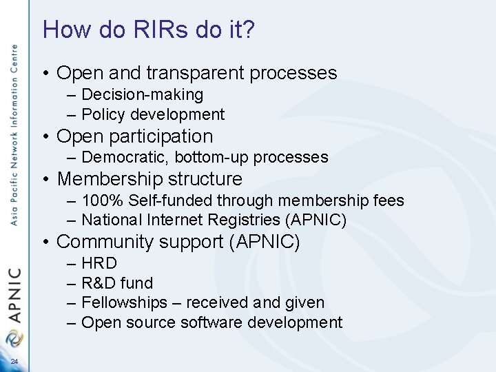 How do RIRs do it? • Open and transparent processes – Decision-making – Policy