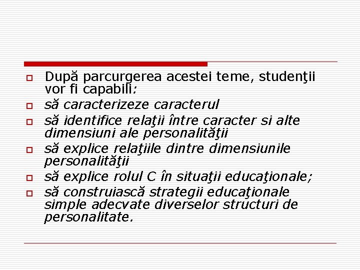 o o o După parcurgerea acestei teme, studenţii vor fi capabili: să caracterizeze caracterul