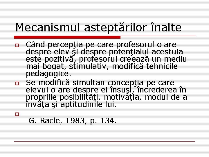 Mecanismul asteptărilor înalte o o o Când percepţia pe care profesorul o are despre