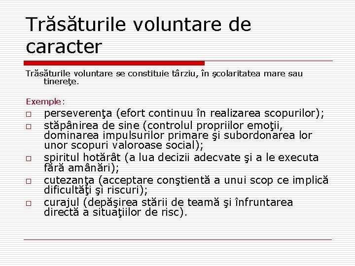 Trăsăturile voluntare de caracter Trăsăturile voluntare se constituie târziu, în şcolaritatea mare sau tinereţe.