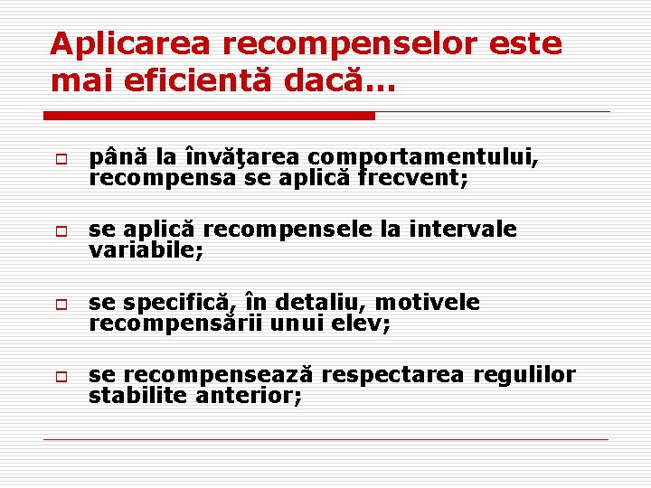 Aplicarea recompenselor este mai eficientă dacă… o până la învăţarea comportamentului, recompensa se aplică