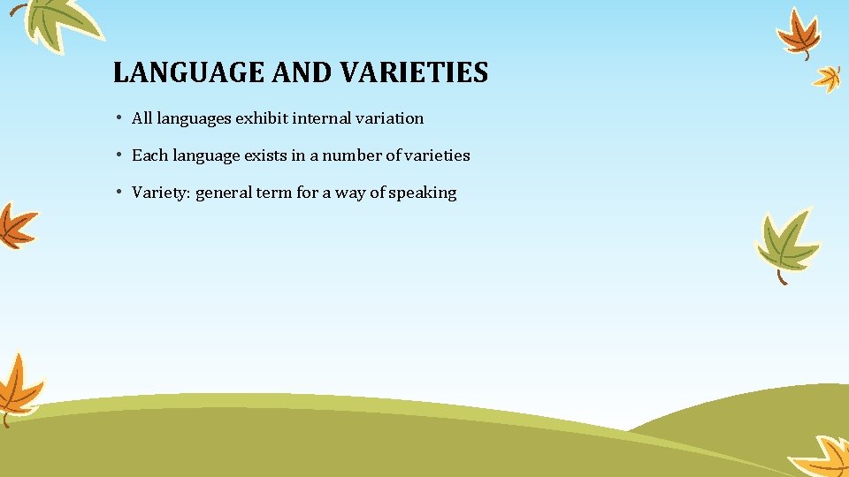 LANGUAGE AND VARIETIES • All languages exhibit internal variation • Each language exists in