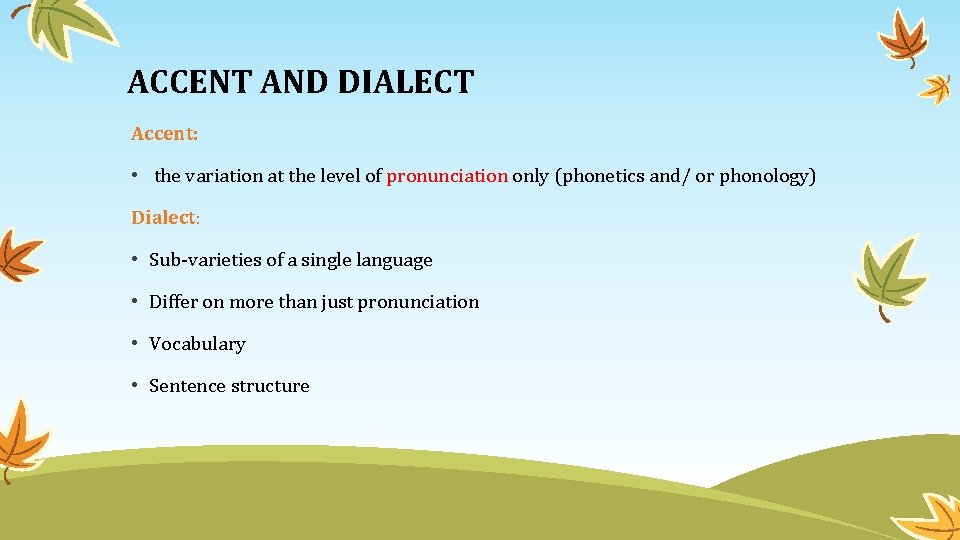 ACCENT AND DIALECT Accent: • the variation at the level of pronunciation only (phonetics