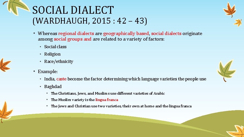 SOCIAL DIALECT (WARDHAUGH, 2015 : 42 – 43) • Whereas regional dialects are geographically