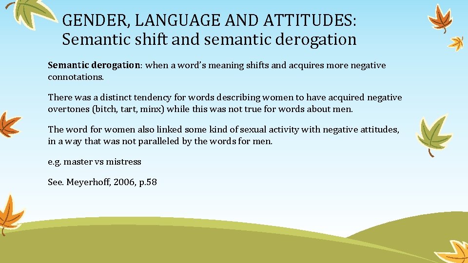 GENDER, LANGUAGE AND ATTITUDES: Semantic shift and semantic derogation Semantic derogation: when a word’s