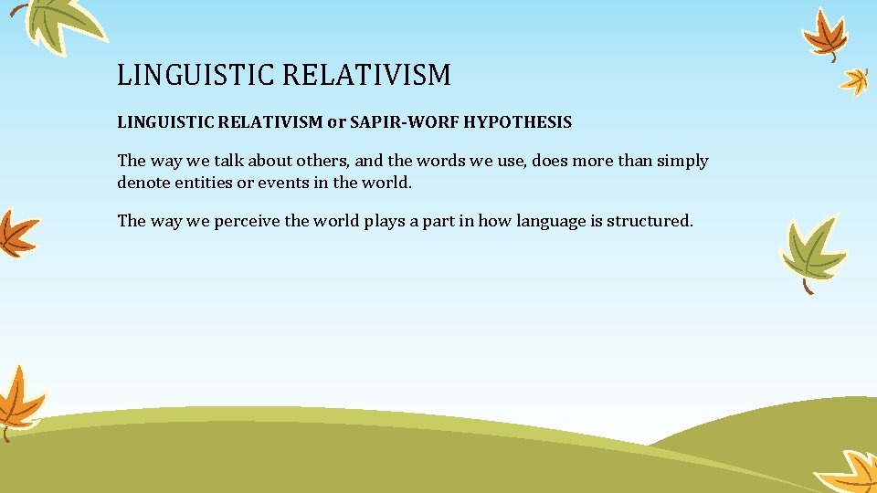 LINGUISTIC RELATIVISM or SAPIR-WORF HYPOTHESIS The way we talk about others, and the words