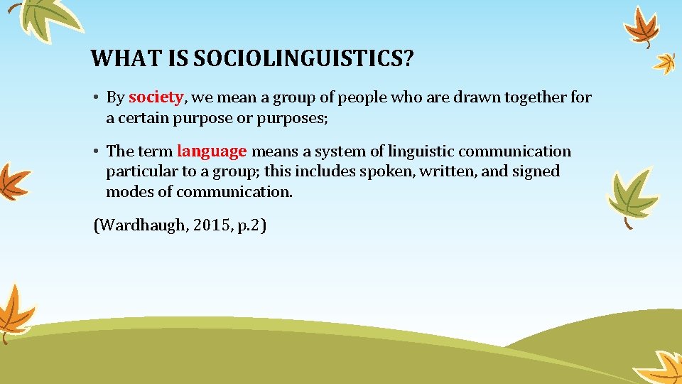WHAT IS SOCIOLINGUISTICS? • By society, we mean a group of people who are