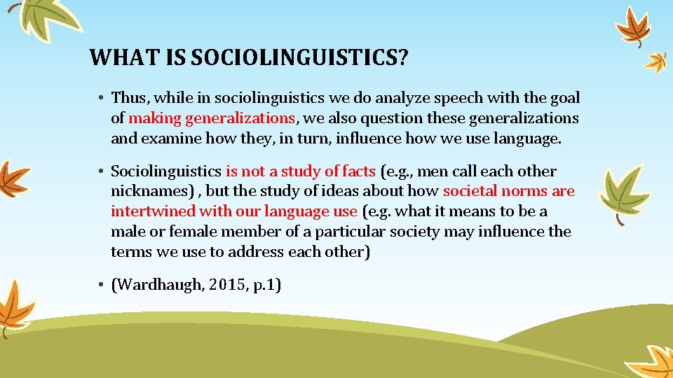 WHAT IS SOCIOLINGUISTICS? • Thus, while in sociolinguistics we do analyze speech with the