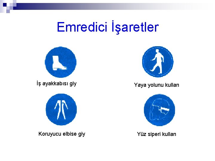 Emredici İşaretler İş ayakkabısı giy Koruyucu elbise giy Yaya yolunu kullan Yüz siperi kullan
