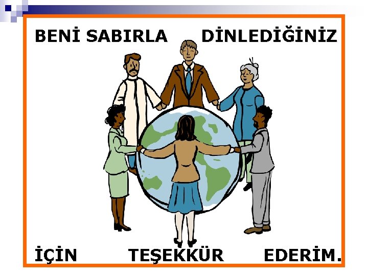 BENİ SABIRLA DİNLEDİĞİNİZ İÇİN TEŞEKKÜR EDERİM. 