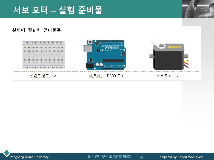 서보 모터 – 실험 준비물 Dongyang Mirae University 최신인터넷기술(ARDUINO) LOGO 18 prepared by Choon