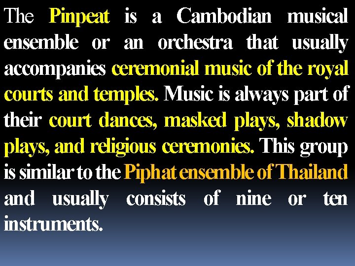 The Pinpeat is a Cambodian musical ensemble or an orchestra that usually accompanies ceremonial