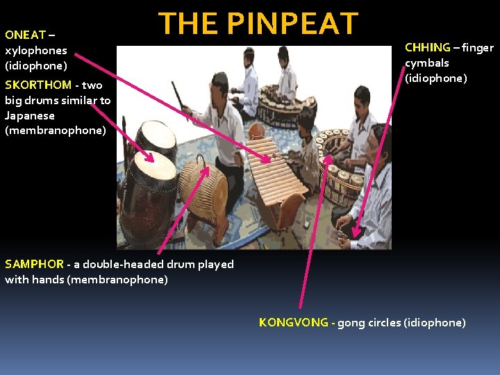 ONEAT – xylophones (idiophone) THE PINPEAT SKORTHOM - two big drums similar to Japanese