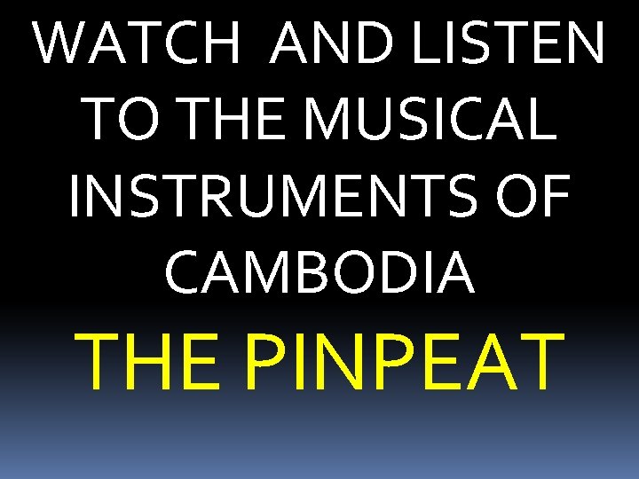 WATCH AND LISTEN TO THE MUSICAL INSTRUMENTS OF CAMBODIA THE PINPEAT 