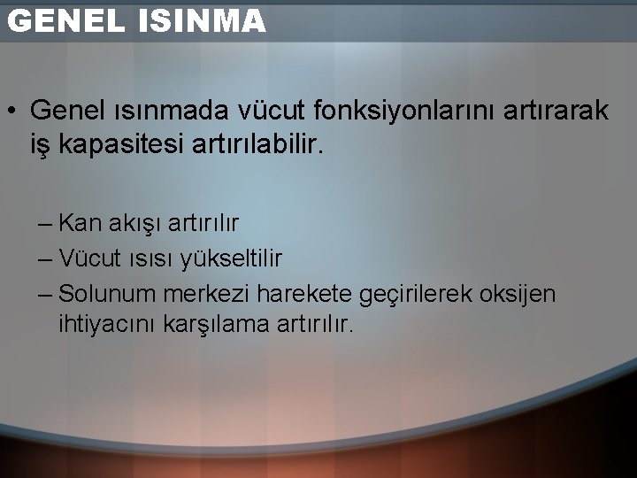 GENEL ISINMA • Genel ısınmada vücut fonksiyonlarını artırarak iş kapasitesi artırılabilir. – Kan akışı