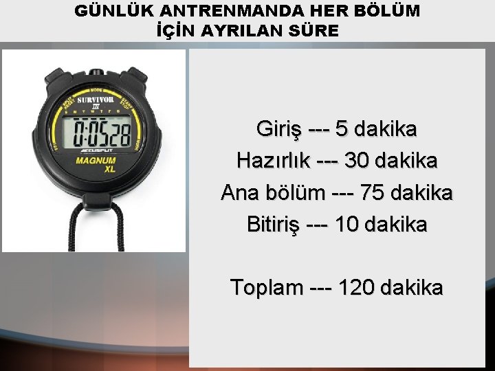 GÜNLÜK ANTRENMANDA HER BÖLÜM İÇİN AYRILAN SÜRE Giriş --- 5 dakika Hazırlık --- 30