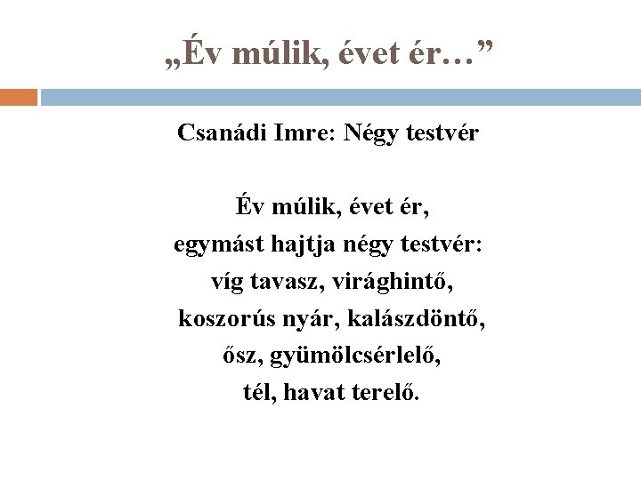 „Év múlik, évet ér…” Csanádi Imre: Négy testvér Év múlik, évet ér, egymást hajtja