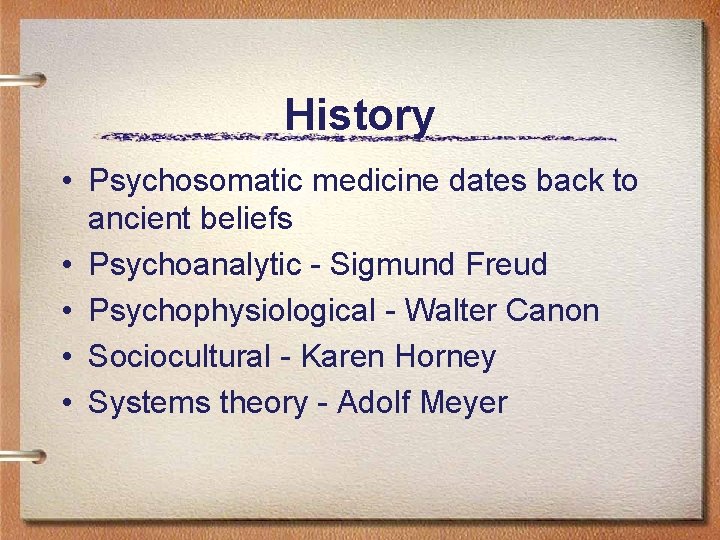 History • Psychosomatic medicine dates back to ancient beliefs • Psychoanalytic - Sigmund Freud