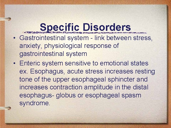 Specific Disorders • Gastrointestinal system - link between stress, anxiety, physiological response of gastrointestinal