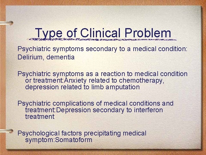 Type of Clinical Problem Psychiatric symptoms secondary to a medical condition: Delirium, dementia Psychiatric