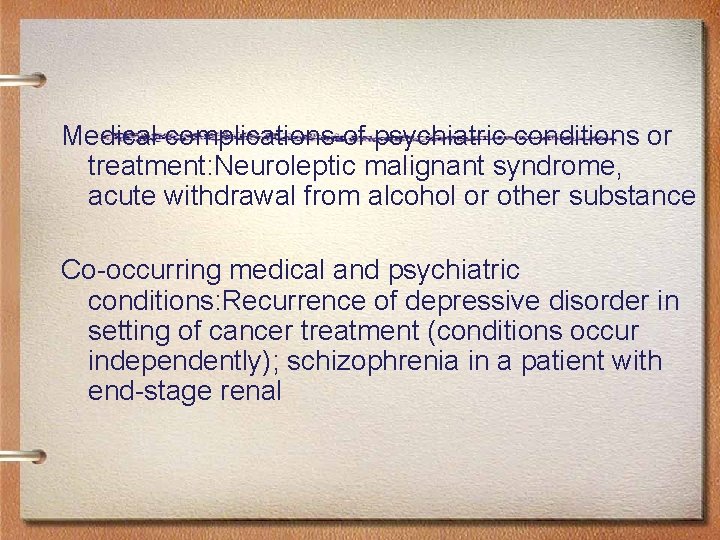 Medical complications of psychiatric conditions or treatment: Neuroleptic malignant syndrome, acute withdrawal from alcohol