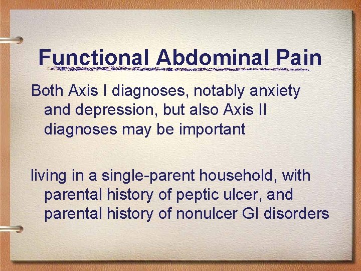 Functional Abdominal Pain Both Axis I diagnoses, notably anxiety and depression, but also Axis