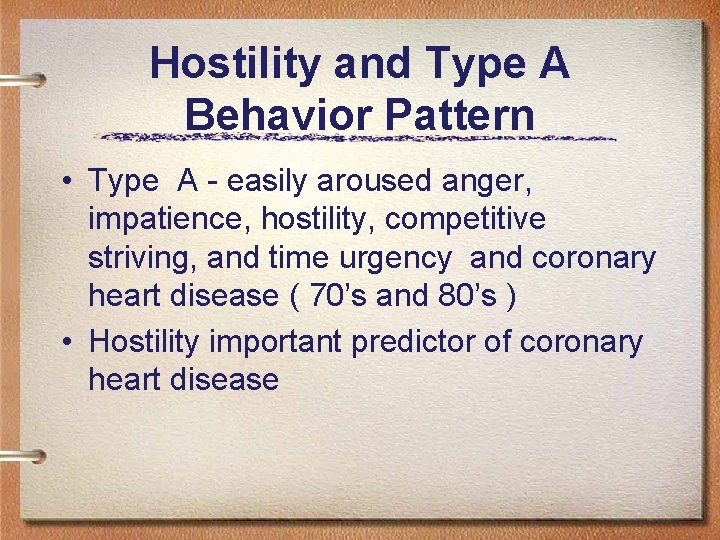 Hostility and Type A Behavior Pattern • Type A - easily aroused anger, impatience,