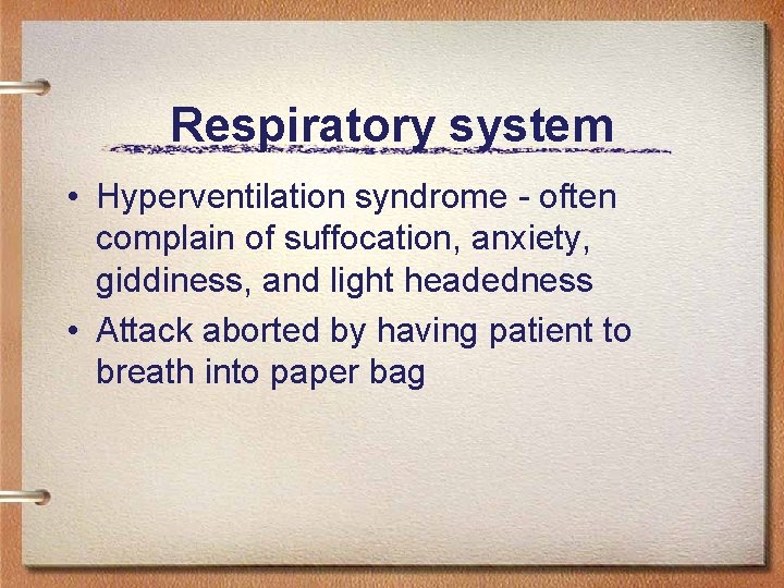 Respiratory system • Hyperventilation syndrome - often complain of suffocation, anxiety, giddiness, and light