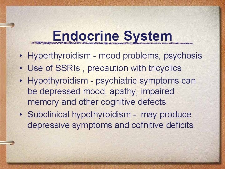 Endocrine System • Hyperthyroidism - mood problems, psychosis • Use of SSRIs , precaution