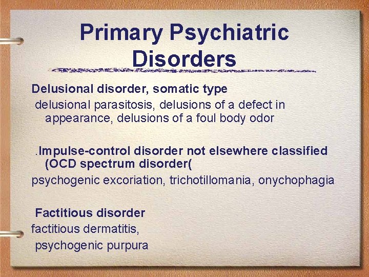 Primary Psychiatric Disorders Delusional disorder, somatic type delusional parasitosis, delusions of a defect in