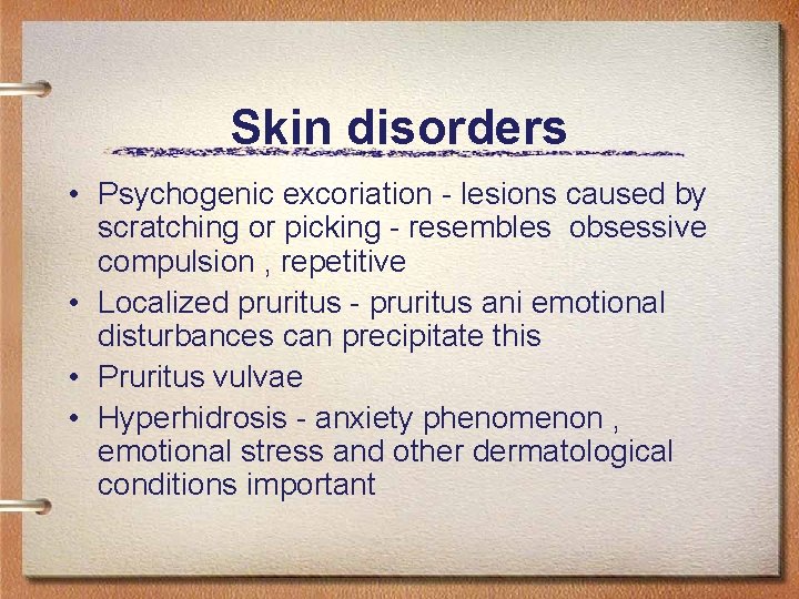 Skin disorders • Psychogenic excoriation - lesions caused by scratching or picking - resembles
