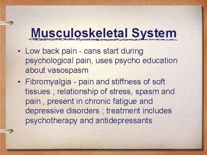 Musculoskeletal System • Low back pain - cans start during psychological pain, uses psycho