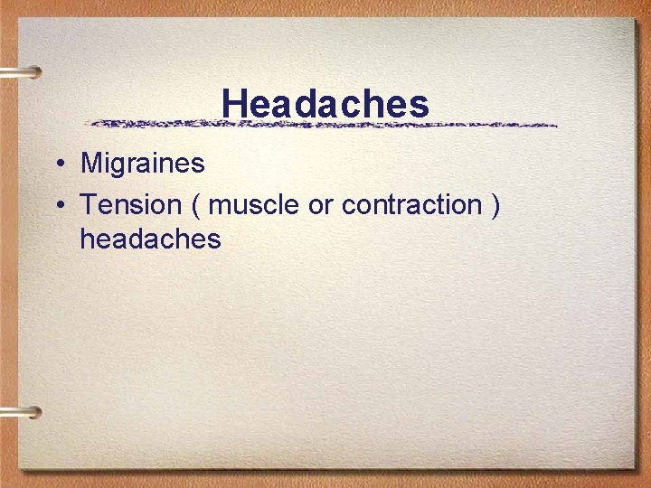 Headaches • Migraines • Tension ( muscle or contraction ) headaches 