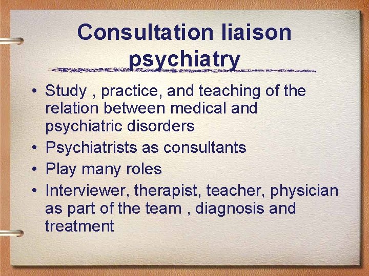 Consultation liaison psychiatry • Study , practice, and teaching of the relation between medical