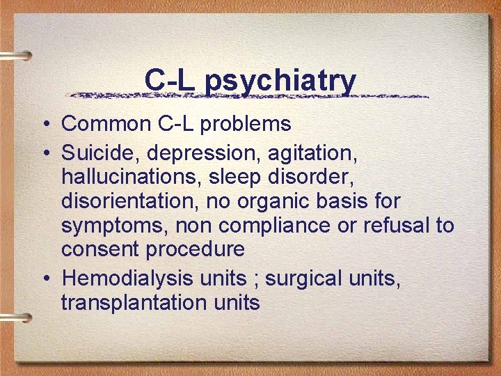 C-L psychiatry • Common C-L problems • Suicide, depression, agitation, hallucinations, sleep disorder, disorientation,