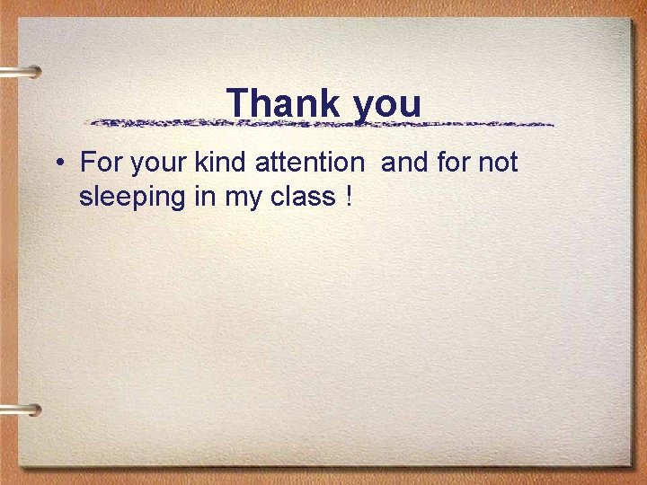 Thank you • For your kind attention and for not sleeping in my class