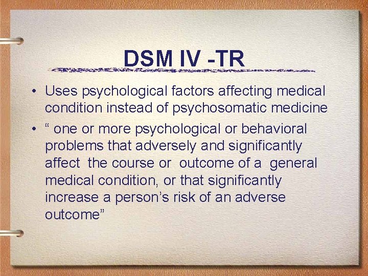 DSM IV -TR • Uses psychological factors affecting medical condition instead of psychosomatic medicine