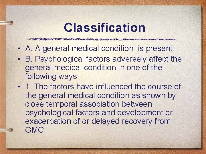 Classification • A. A general medical condition is present • B. Psychological factors adversely