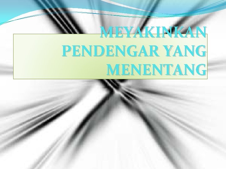 MEYAKINKAN PENDENGAR YANG MENENTANG 