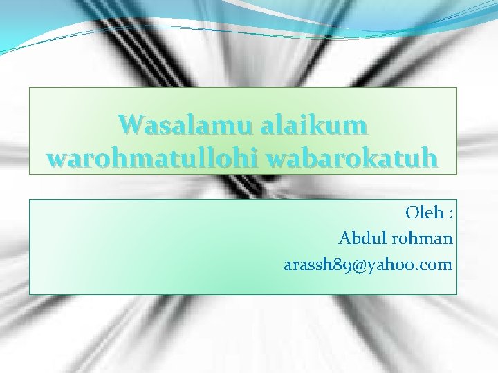 Wasalamu alaikum warohmatullohi wabarokatuh Oleh : Abdul rohman arassh 89@yahoo. com 