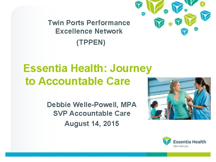 Twin Ports Performance Excellence Network (TPPEN) Essentia Health: Journey to Accountable Care Debbie Welle-Powell, Twin Ports Performance Excellence Network (TPPEN) Essentia Health: Journey to Accountable Care Debbie Welle-Powell,