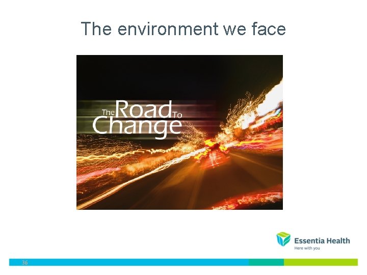 The environment we face 36 The environment we face 36