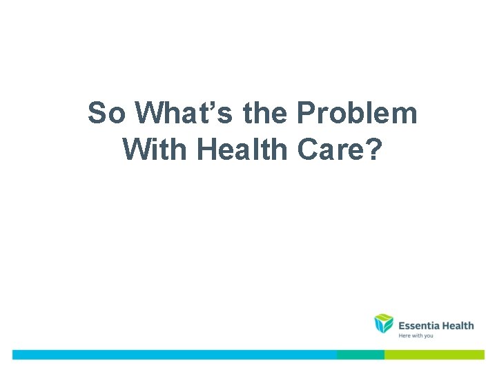 So What’s the Problem With Health Care? So What’s the Problem With Health Care?