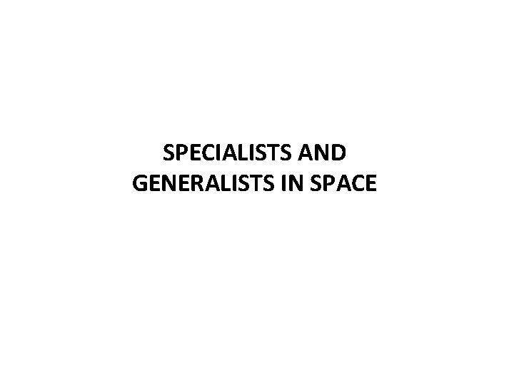 SPECIALISTS AND GENERALISTS IN SPACE 